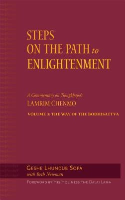Steps on the Path to Enlightenment: A Commentary on Tsongkhapa's Lamrim Chenmo, Volume 3: The Way of the Bodhisattva by Sopa, Lhundub