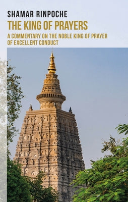 The King of Prayers: A Commentary on the Noble King of Prayers of Excellent Conduct by Rinpoche, Shamar