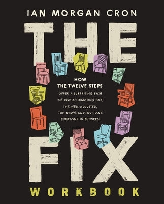 The Fix Workbook: How the Twelve Steps Offer a Surprising Path of Transformation for the Well-Adjusted, the Down-And-Out, and Everyone i by Cron, Ian Morgan