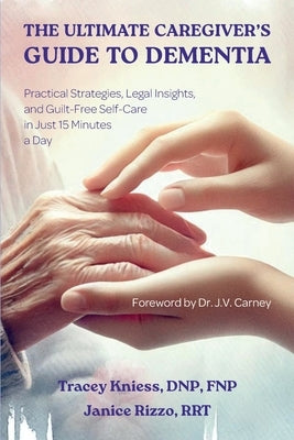 The Ultimate Caregiver's Guide to Dementia: Practical Strategies, Legal Insights, and Guilt-Free Self-Care in Just 15 Minutes a Day by Kniess, Tracey