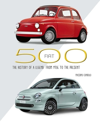 Fiat 500: The History of a Legend from 1936 to the Present by Condolo, Massimo