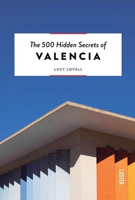 The 500 Hidden Secrets of Valencia by Lovell, Lucy