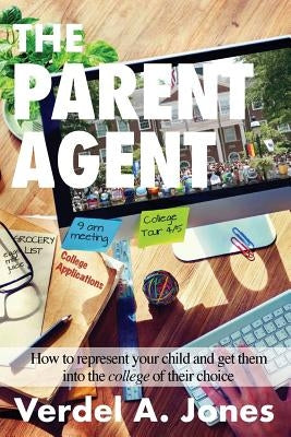 The Parent Agent: How to represent your child and get them into the college of their choice by Jones, Verdel