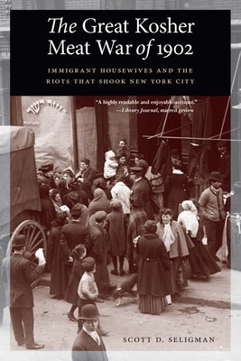 Great Kosher Meat War of 1902: Immigrant Housewives and the Riots That Shook New York City by Seligman, Scott D.