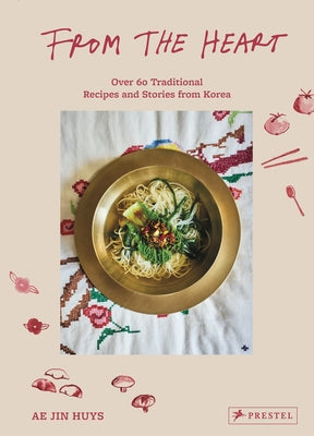 From the Heart: Over 60 Traditional Recipes and Stories from Korea by Huys, Ae Jin
