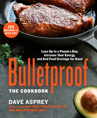 Bulletproof: The Cookbook: Lose Up to a Pound a Day, Increase Your Energy, and End Food Cravings for Good by Asprey, Dave
