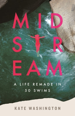 Midstream: A Life Remade in 50 Swims by Washington, Kate