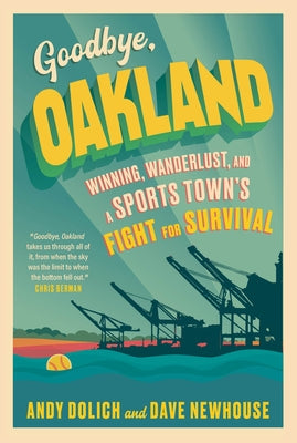 Goodbye, Oakland: Winning, Wanderlust, and a Sports Town's Fight for Survival by Newhouse, Dave