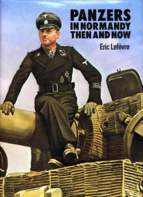Panzers in Normandy: Then and Now by Lefevre, Eric