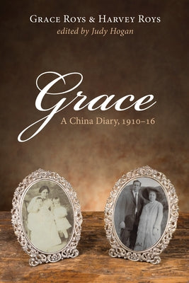 Grace: A China Diary, 1910-16 by Roys, Grace