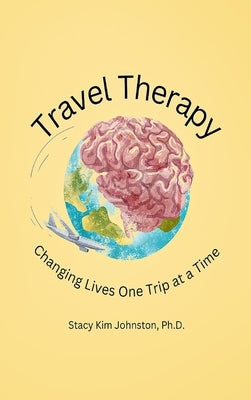 Travel Therapy: Changing Lives One Trip at a Time by Johnston, Stacy K.