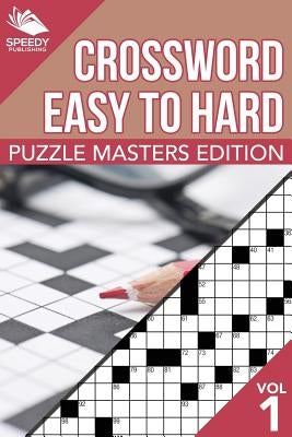 Crosswords Easy To Hard: Puzzle Masters Edition Vol 1 by Speedy Publishing LLC