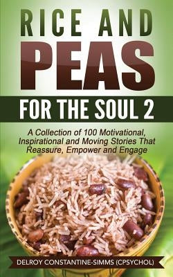 Rice and Peas For The Soul (2): A Collection of 100 Motivational, Inspirational and Moving Stories That Reassure, Empower and Engage by Constantine-Simms, Delroy