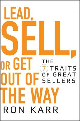 Lead, Sell, or Get Out of the Way: The 7 Traits of Great Sellers by Karr, Ron