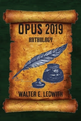 Opus 2019: Anthology by Ledwith, Walter E.