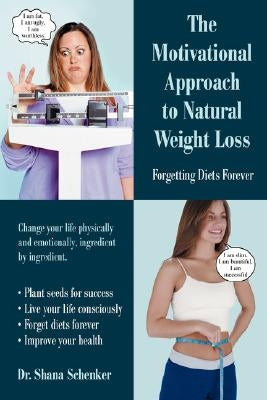 The Motivational Approach to Natural Weight Loss: Forgetting Diets Forever by Schenker, Shana