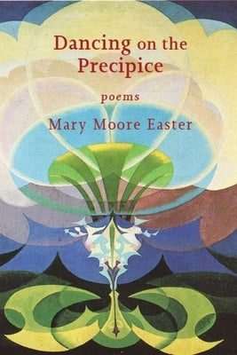 Dancing on the Precipice: Poems by Easter, Mary Moore
