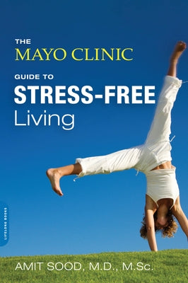 The Mayo Clinic Guide to Stress-Free Living by Sood, Amit