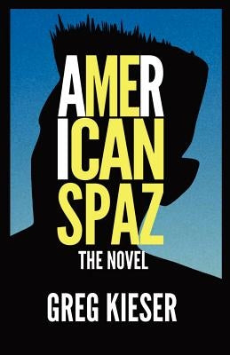 American Spaz The Novel by Kieser, Greg
