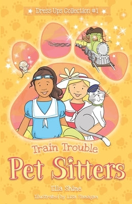 Train Trouble: Pet Sitters: Dress Ups #1: A funny junior reader series (ages 5-8) with a sprinkle of magic by Shine, Ella