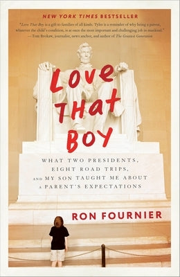 Love That Boy: What Two Presidents, Eight Road Trips, and My Son Taught Me About a Parent's Expectations by Fournier, Ron