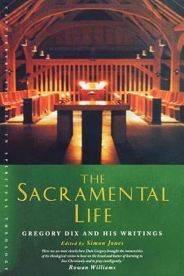 The Sacramental Life: Gregory Dix and His Writings by Jones, Simon