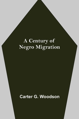 A Century Of Negro Migration by G. Woodson, Carter