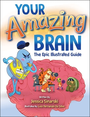 Your Amazing Brain: The Epic Illustrated Guide by Sinarski, Jessica