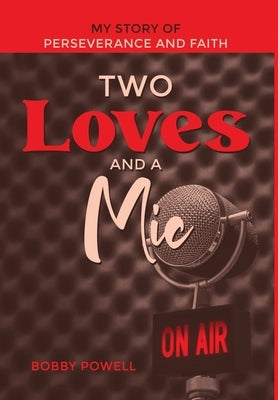 Two Loves and a Mic: My Story of Perseverance and Faith by Powell, Bobby