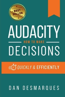 Audacity: How to Make Decisions Quickly and Efficiently by Desmarques, Dan