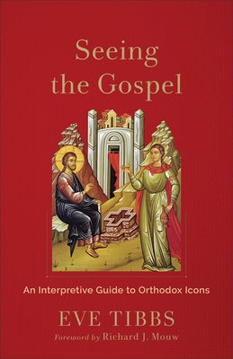 Seeing the Gospel: An Interpretive Guide to Orthodox Icons by Tibbs, Eve