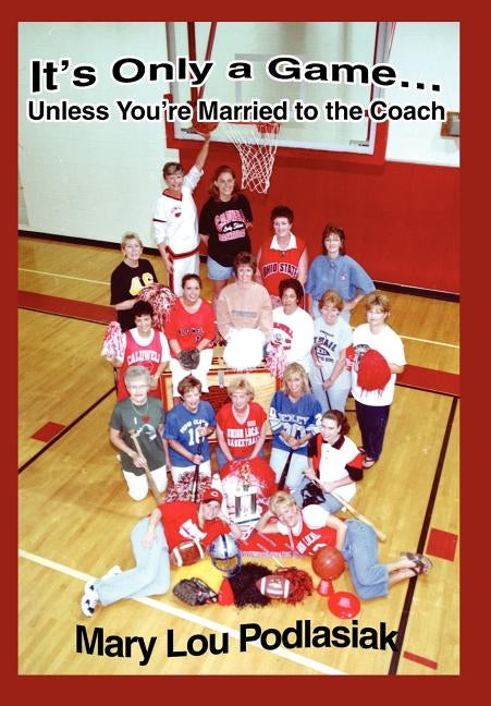 It's Only a Game...Unless You're Married to the Coach by Podlasiak, Mary Lou