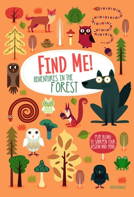 Find Me! Adventures in the Forest: Play Along to Sharpen Your Vision and Mind by Baruzzi, Agnese