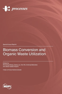 Biomass Conversion and Organic Waste Utilization by Zhang, Shicheng