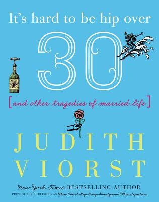 It's Hard to Be Hip Over Thirty: And Other Tragedies of Married Life by Viorst, Judith
