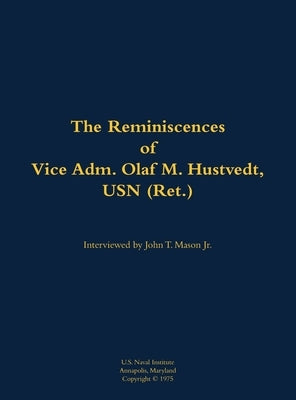 The Reminiscences of Vice Adm. Olaf M. Hustvedt, USN (Ret.): 1886-1978 by Hustvedt, Olaf M.