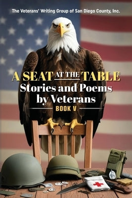 A Seat at the Table: Stories and Poems by Veterans (Book V) by San Diego, The Veterans' Writing Group
