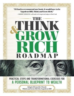 The Think and Grow Rich Roadmap: Practical Steps and Transformational Exercises for a Personal Blueprint to Wealth by Hill, Napolean