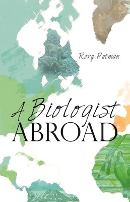 A Biologist Abroad by Putman, Rory