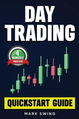Day Trading: Quickstart Guide for Beginners with Powerful Strategies to Trade Options, Stocks, Forex, Futures, Crypto and ETFs to Generate a Continuou by Swing, Mark