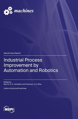 Industrial Process Improvement by Automation and Robotics by Campilho, Raul D. S. G.