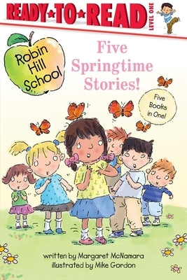 Five Springtime Stories!: Butterfly Garden; First-Grade Bunny; Earth Day; Star of the Class Play; Happy Graduation! by McNamara, Margaret