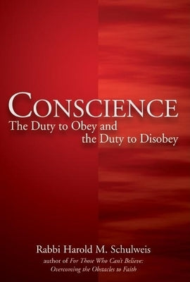 Conscience: The Duty to Obey and the Duty to Disobey by Schulweis, Harold M.