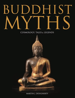 Buddhist Myths: Cosmology, Tales & Legends by Dougherty, Martinj