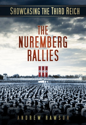 Showcasing the Third Reich: The Nuremberg Rallies by Rawson, Andrew