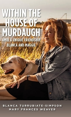 Within the House of Murdaugh: Amid a Unique Friendship, Blanca and Maggie by Turrubiate-Simpson, Blanca