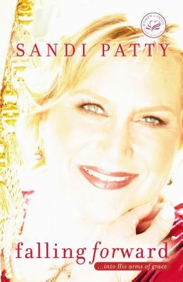 Falling Forward: ...Into His Arms of Grace by Patty, Sandi