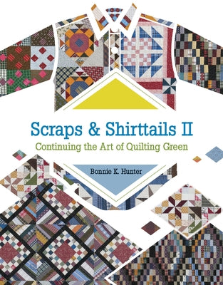 Scraps & Shirttails II: Continuing the Art of Quilting Green by Hunter, Bonnie K.