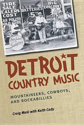 Detroit Country Music: Mountaineers, Cowboys, and Rockabillies by Maki, Craig