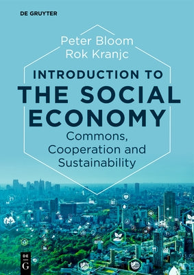 Introduction to the Social Economy: Commons, Cooperation and Sustainability by Bloom, Peter